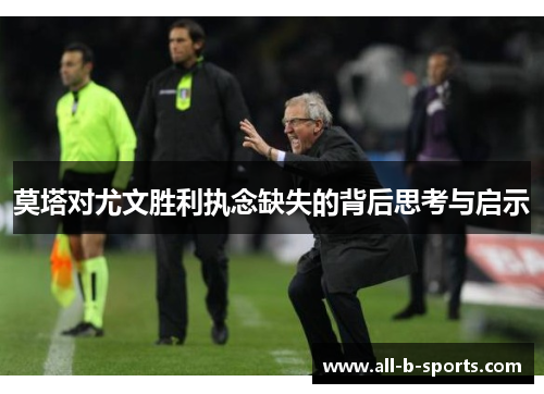 莫塔对尤文胜利执念缺失的背后思考与启示