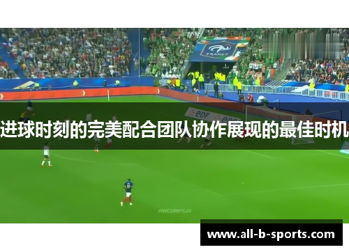 进球时刻的完美配合团队协作展现的最佳时机