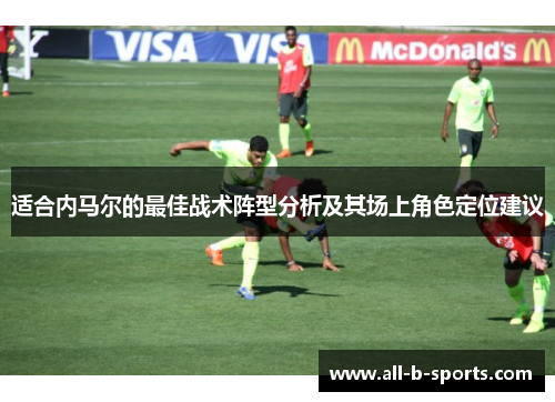适合内马尔的最佳战术阵型分析及其场上角色定位建议