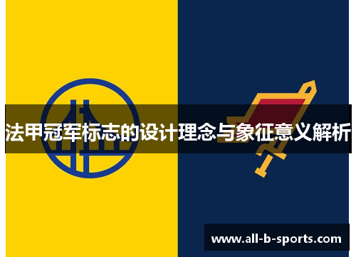 法甲冠军标志的设计理念与象征意义解析