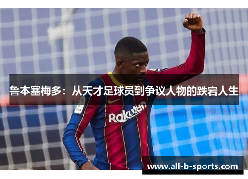 鲁本塞梅多：从天才足球员到争议人物的跌宕人生