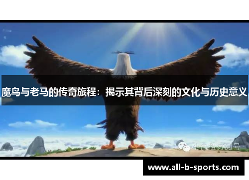 魔鸟与老马的传奇旅程:揭示其背后深刻的文化与历史意义 魔鸟与老马的传奇旅程:揭示其背后深刻的文化与历史意义