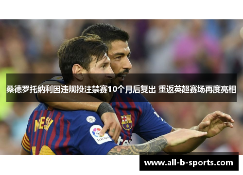 桑德罗托纳利因违规投注禁赛10个月后复出 重返英超赛场再度亮相